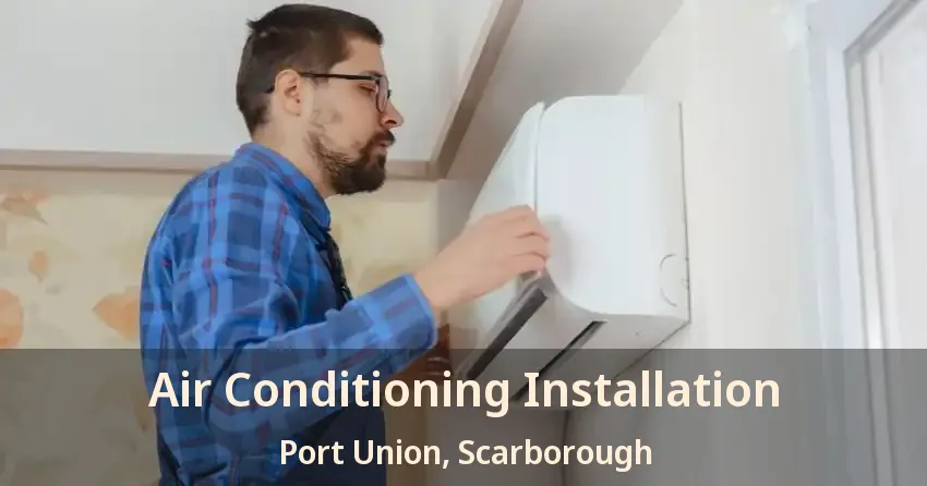 Air Conditioning Installation Port Union, Scarborough - ON