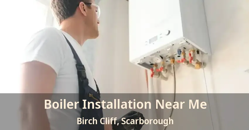 Boiler Installation Near Me Birch Cliff, Scarborough - ON