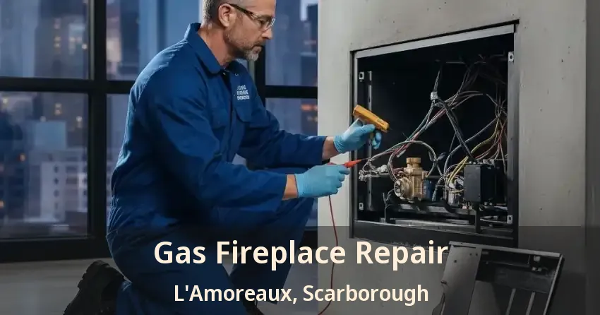 Gas Fireplace Repair L'Amoreaux, Scarborough - ON