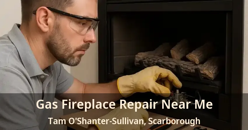 Gas Fireplace Repair Near Me Tam O'Shanter-Sullivan, Scarborough - ON