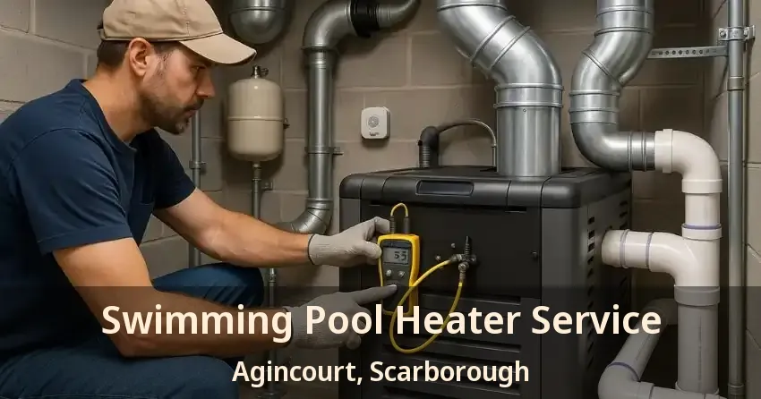 Swimming Pool Heater Service Agincourt, Scarborough - ON